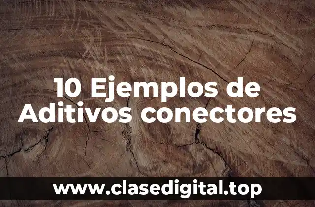 10 Ejemplos de Aditivos conectores