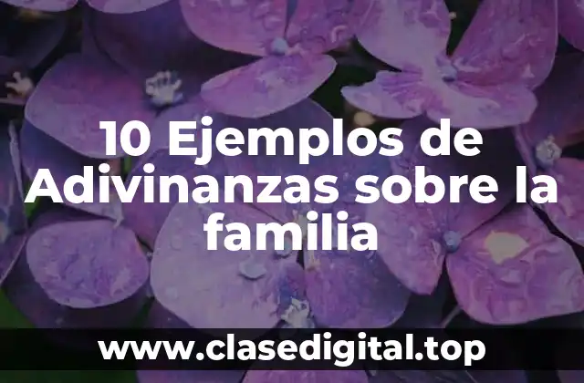 10 Ejemplos de Adivinanzas sobre la familia