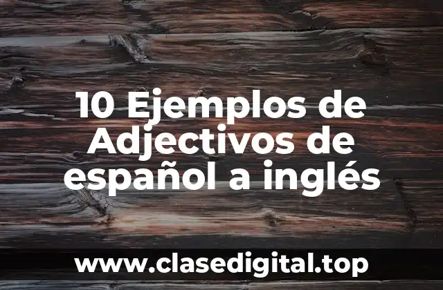 10 Ejemplos de Adjectivos de español a inglés