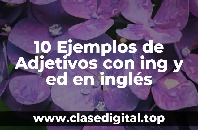 10 Ejemplos de Adjetivos con ing y ed en inglés