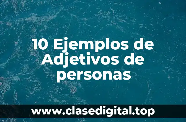10 Ejemplos de Adjetivos de personas