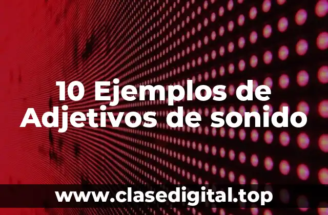 10 Ejemplos de Adjetivos de sonido