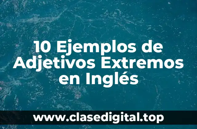 10 Ejemplos de Adjetivos Extremos en Inglés