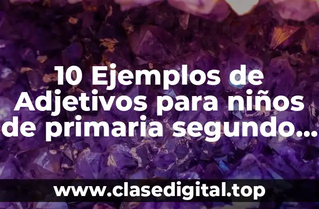 10 Ejemplos de Adjetivos para niños de primaria segundo grado