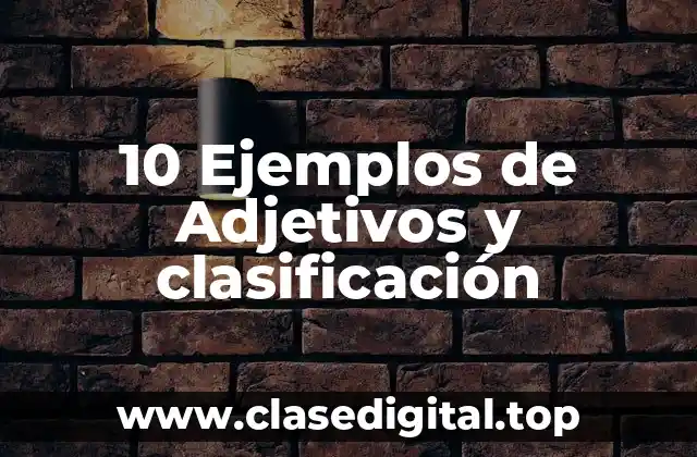 10 Ejemplos de Adjetivos y clasificación
