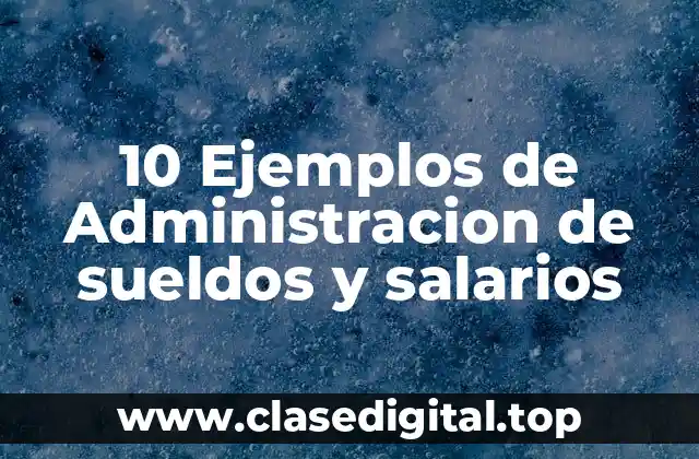 10 Ejemplos de Administracion de sueldos y salarios