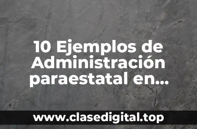 10 Ejemplos de Administración paraestatal en México