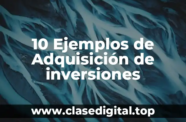 10 Ejemplos de Adquisición de inversiones