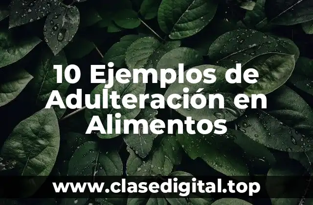 10 Ejemplos de Adulteración en Alimentos