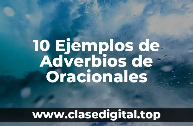 10 Ejemplos de Adverbios de Oracionales