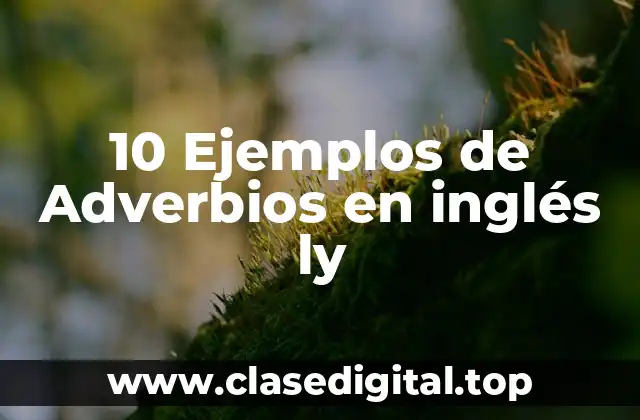 10 Ejemplos de Adverbios en inglés ly