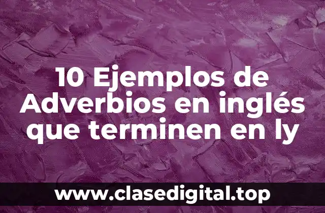 10 Ejemplos de Adverbios en inglés que terminen en ly
