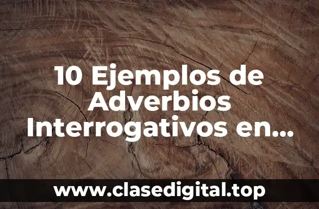 10 Ejemplos de Adverbios Interrogativos en Inglés y Español