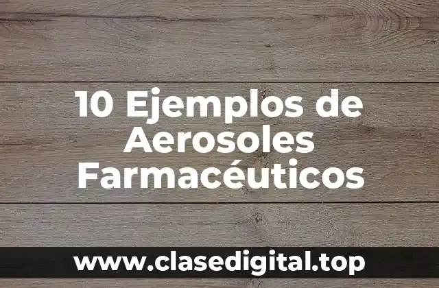 10 Ejemplos de Aerosoles Farmacéuticos