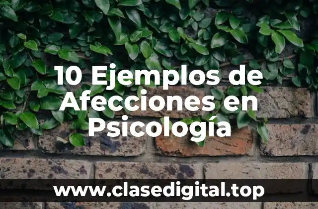 10 Ejemplos de Afecciones en Psicología