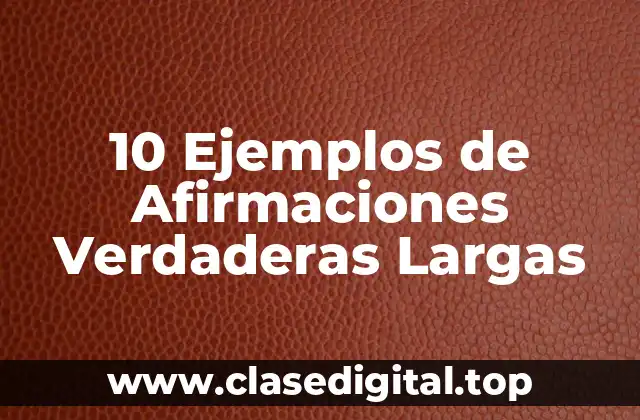 Ejemplos de Afirmaciones Verdaderas Largas
