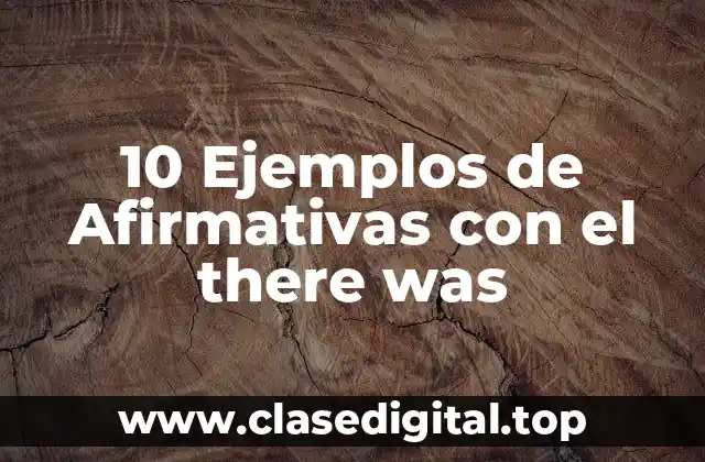 10 Ejemplos de Afirmativas con el there was