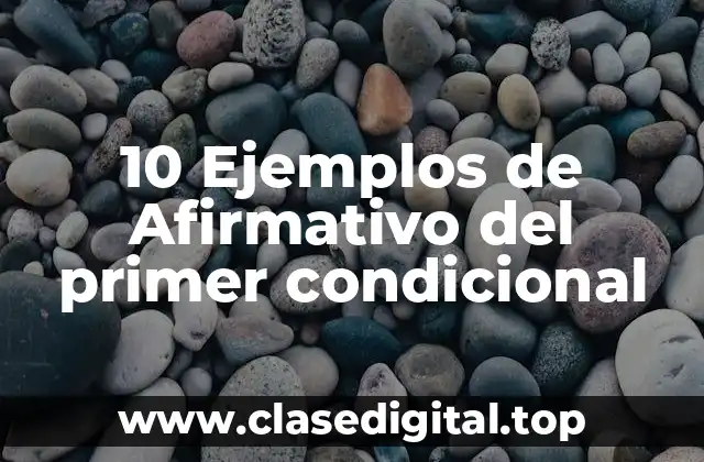 10 Ejemplos de Afirmativo del primer condicional