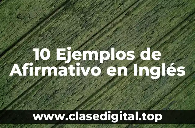 10 Ejemplos de Afirmativo en Inglés