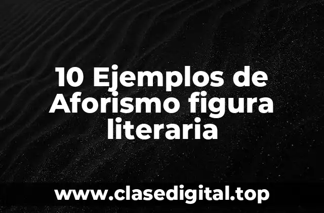 10 Ejemplos de Aforismo figura literaria