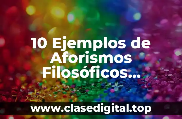 10 Ejemplos de Aforismos Filosóficos, Definición, Diferencias y para que sirve
