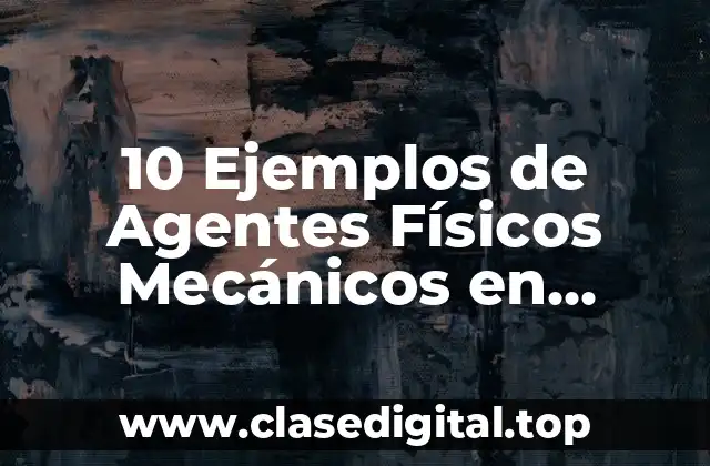 10 Ejemplos de Agentes Físicos Mecánicos en Fisioterapia