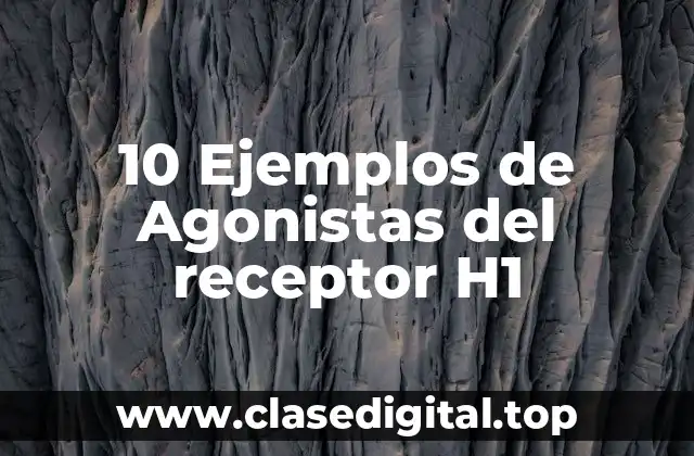 10 Ejemplos de Agonistas del receptor H1