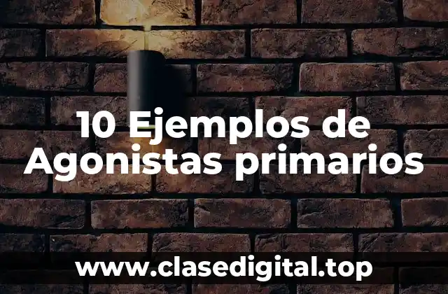 10 Ejemplos de Agonistas primarios