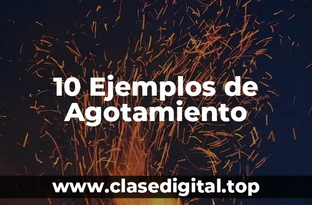 10 Ejemplos de Agotamiento