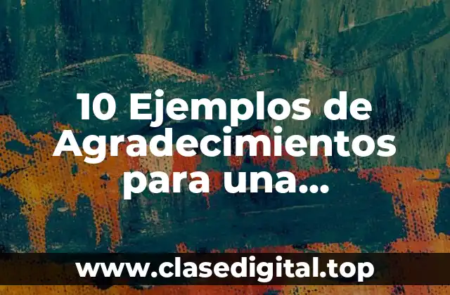 10 Ejemplos de Agradecimientos para una presentación ejecutiva