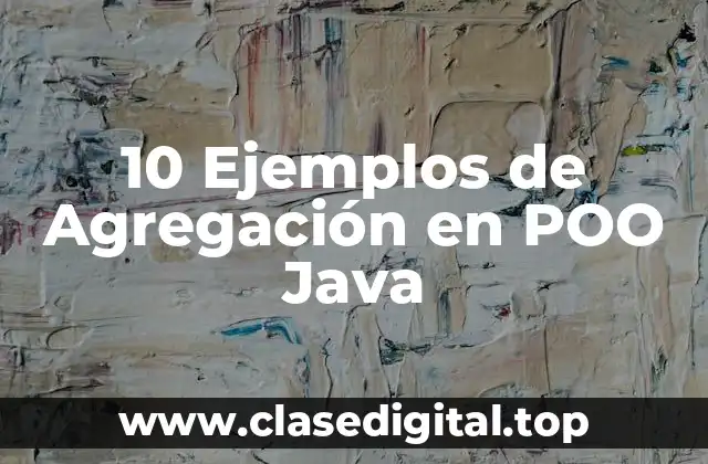 10 Ejemplos de Agregación en POO Java