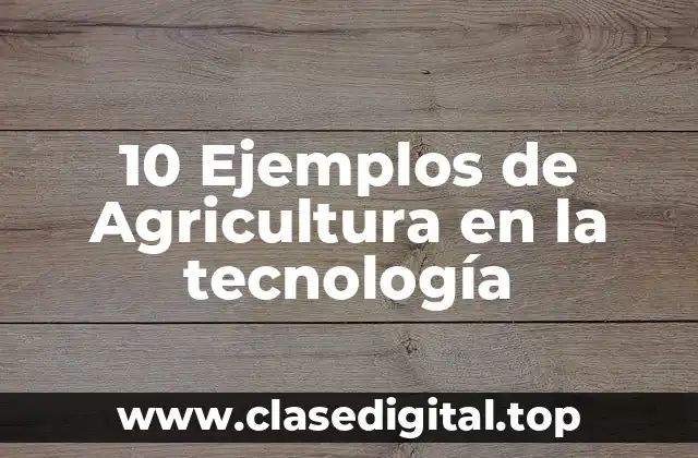 10 Ejemplos de Agricultura en la tecnología