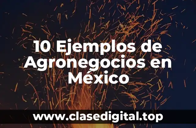 10 Ejemplos de Agronegocios en México