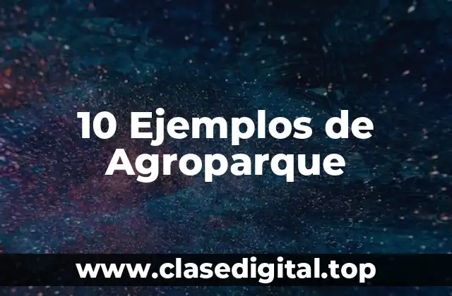 10 Ejemplos de Agroparque