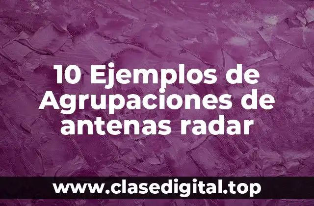10 Ejemplos de Agrupaciones de antenas radar