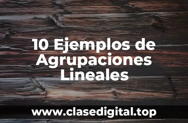 10 Ejemplos de Agrupaciones Lineales