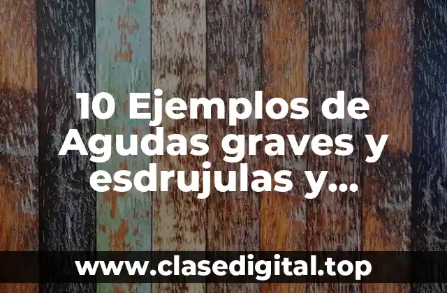 10 Ejemplos de Agudas graves y esdrujulas y sobreesdrujulas