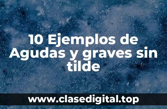 10 Ejemplos de Agudas y graves sin tilde