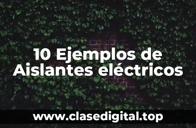 10 Ejemplos de Aislantes eléctricos