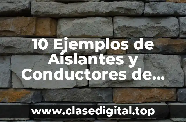 10 Ejemplos de Aislantes y Conductores de Electricidad