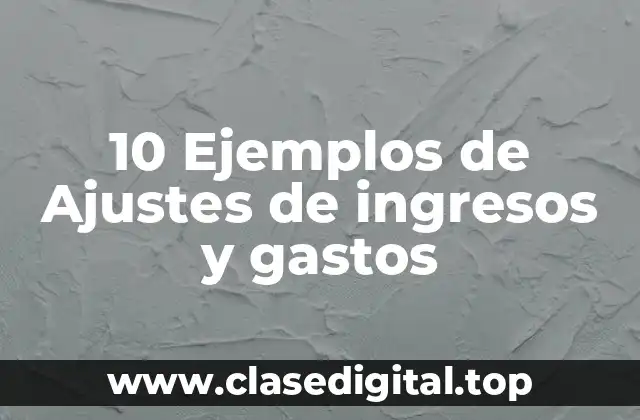 Ejemplos de ajustes de ingresos y gastos