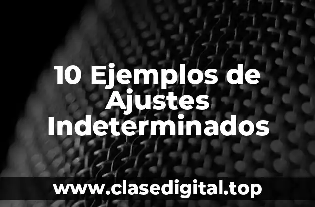 10 Ejemplos de Ajustes Indeterminados