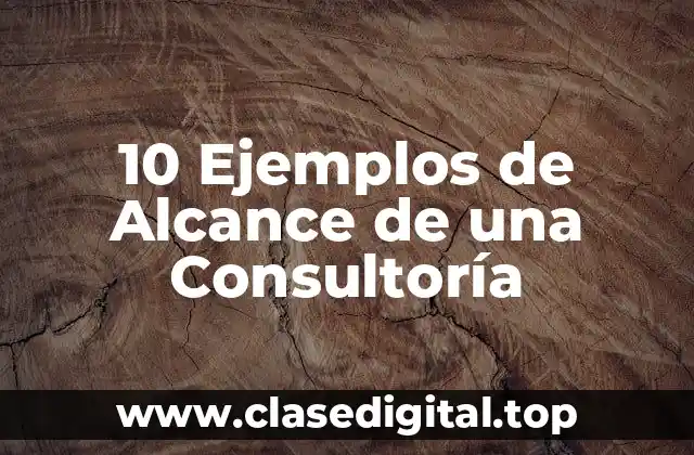 10 Ejemplos de Alcance de una Consultoría