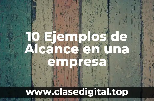 10 Ejemplos de Alcance en una empresa