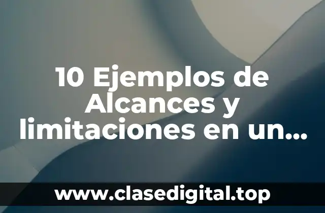 10 Ejemplos de Alcances y limitaciones en un proyecto de investigación