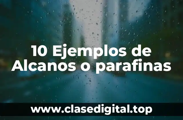 10 Ejemplos de Alcanos o parafinas
