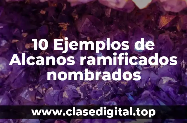 10 Ejemplos de Alcanos ramificados nombrados
