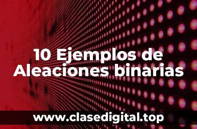 10 Ejemplos de Aleaciones binarias