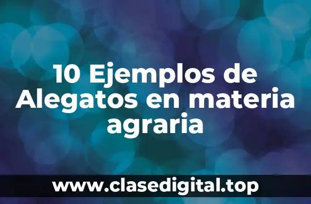 10 Ejemplos de Alegatos en materia agraria