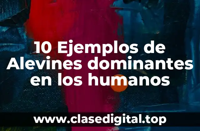 10 Ejemplos de Alevines dominantes en los humanos